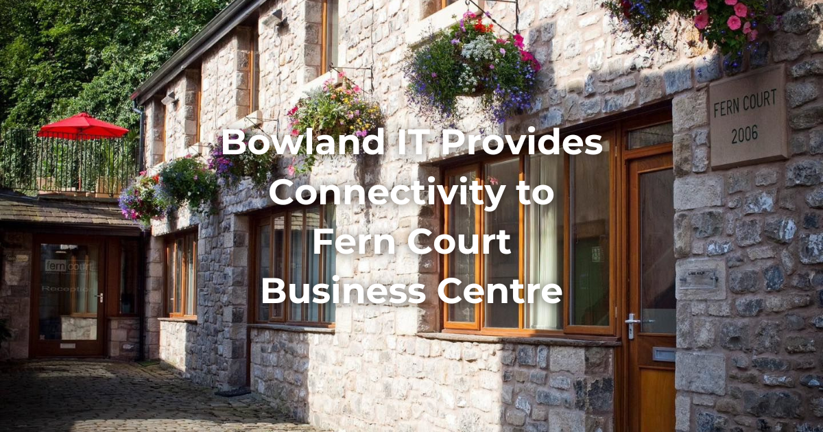 Bowland IT Provides Connectivity to Fern Court Business Centre